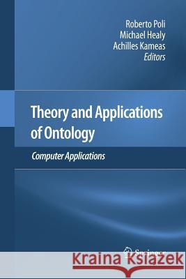 Theory and Applications of Ontology: Computer Applications Roberto Poli Michael Healy Achilles Kameas 9789400793668
