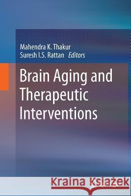 Brain Aging and Therapeutic Interventions Mahendra K. Thakur Suresh I. S. Rattan 9789400793712