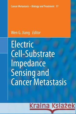 Electric Cell-Substrate Impedance Sensing  and Cancer Metastasis Wen G. Jiang 9789400793804 Springer