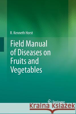 Field Manual of Diseases on Fruits and Vegetables R. Kenneth Horst 9789400793859 Springer