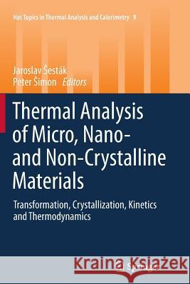 Thermal analysis of Micro, Nano- and Non-Crystalline Materials: Transformation, Crystallization, Kinetics and Thermodynamics Jaroslav Šesták, Peter Simon 9789400793989
