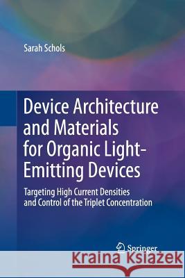 Device Architecture and Materials for Organic Light-Emitting Devices: Targeting High Current Densities and Control of the Triplet Concentration Sarah Schols 9789400794030 Springer