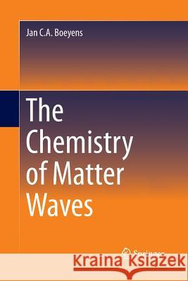 The Chemistry of Matter Waves Jan C. a. Boeyens 9789400794221 Springer