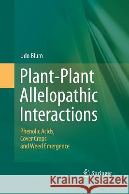 Plant-Plant Allelopathic Interactions: Phenolic Acids, Cover Crops and Weed Emergence Blum, Udo 9789400794245 Springer