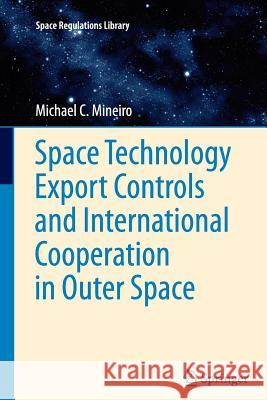 Space Technology Export Controls and International Cooperation in Outer Space Michael Mineiro 9789400794306 Springer