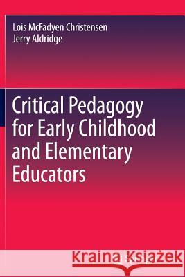Critical Pedagogy for Early Childhood and Elementary Educators Lois Christensen Jerry Aldridge 9789400794337