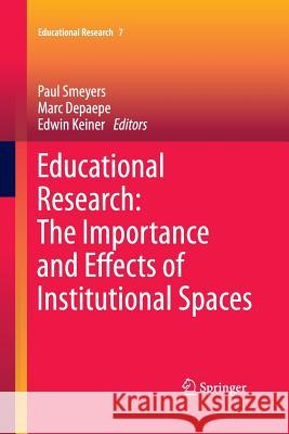 Educational Research: The Importance and Effects of Institutional Spaces Paul Smeyers Marc Depaepe Edwin Keiner 9789400794344