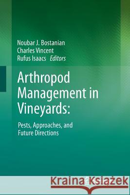 Arthropod Management in Vineyards:: Pests, Approaches, and Future Directions Bostanian, Noubar J. 9789400794368 Springer