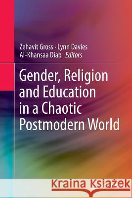 Gender, Religion and Education in a Chaotic Postmodern World Zehavit Gross Lynn Davies Al-Khansaa Diab 9789400794498