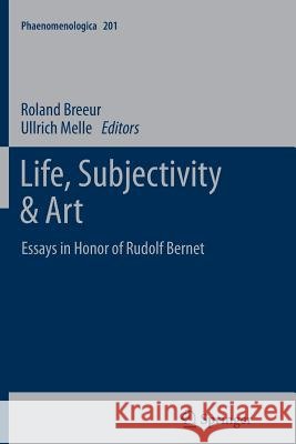 Life, Subjectivity & Art: Essays in Honor of Rudolf Bernet Breeur, Roland 9789400794535 Springer