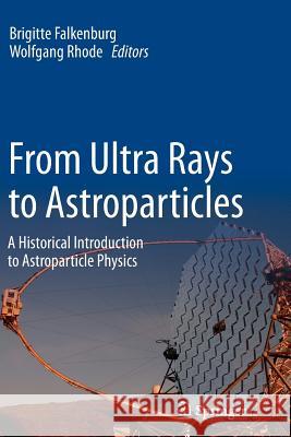 From Ultra Rays to Astroparticles: A Historical Introduction to Astroparticle Physics Falkenburg, Brigitte 9789400794559 Springer
