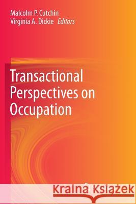 Transactional Perspectives on Occupation Malcolm P. Cutchin Virginia A. Dickie 9789400794719 Springer
