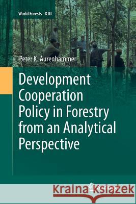 Development Cooperation Policy in Forestry from an Analytical Perspective Peter Aurenhammer 9789400794863 Springer