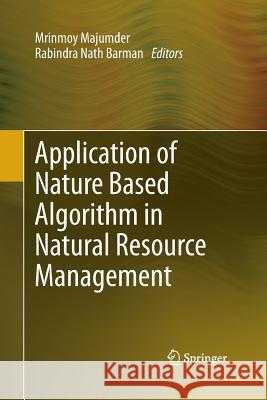 Application of Nature Based Algorithm in Natural Resource Management Mrinmoy Majumder Rabindra Nath Barman 9789400794870