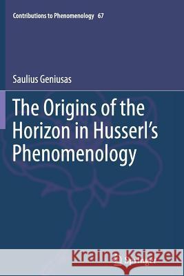 The Origins of the Horizon in Husserl's Phenomenology Saulius Geniusas 9789400794900 Springer