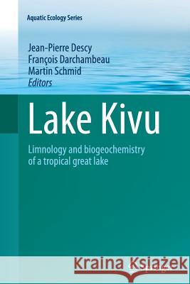 Lake Kivu: Limnology and biogeochemistry of a tropical great lake Jean-Pierre Descy, François Darchambeau, Martin Schmid 9789400794917 Springer