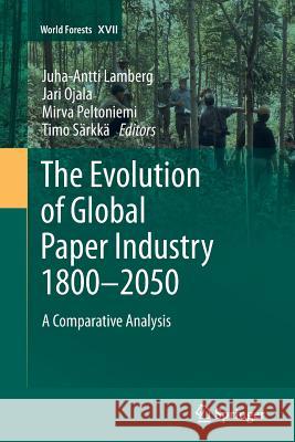 The Evolution of Global Paper Industry 1800¬-2050: A Comparative Analysis Lamberg, Juha-Antti 9789400794993 Springer