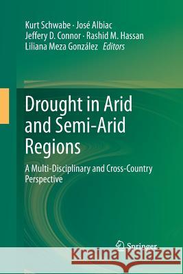 Drought in Arid and Semi-Arid Regions: A Multi-Disciplinary and Cross-Country Perspective Schwabe, Kurt 9789400795082