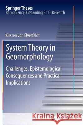 System Theory in Geomorphology: Challenges, Epistemological Consequences and Practical Implications Kirsten von Elverfeldt 9789400795228 Springer