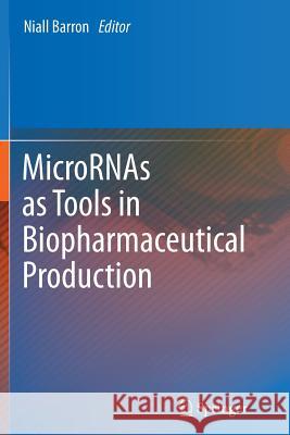 MicroRNAs as Tools in Biopharmaceutical Production Niall Barron 9789400795266