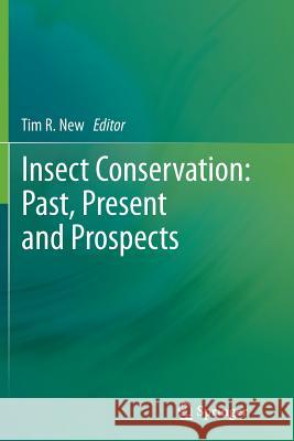 Insect Conservation: Past, Present and Prospects Tim R. New 9789400795372 Springer