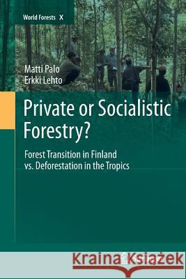 Private or Socialistic Forestry?: Forest Transition in Finland vs. Deforestation in the Tropics Palo, Matti 9789400795433