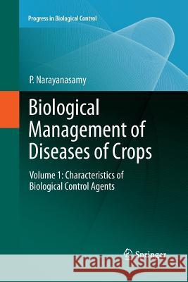 Biological Management of Diseases of Crops: Volume 1: Characteristics of Biological Control Agents Narayanasamy, P. 9789400795457 Springer