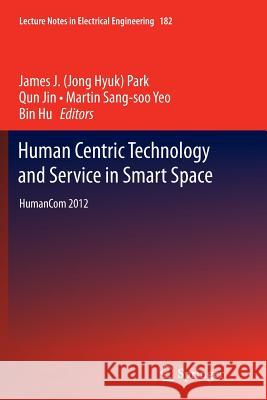 Human Centric Technology and Service in Smart Space: Humancom 2012 Park, James J. 9789400795594