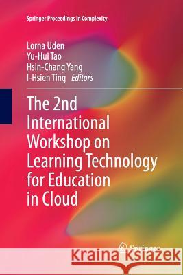 The 2nd International Workshop on Learning Technology for Education in Cloud Lorna Uden Yu-Hui Tao Hsin-Chang Yang 9789400795655