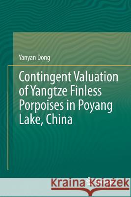 Contingent Valuation of Yangtze Finless Porpoises in Poyang Lake, China Yanyan Dong 9789400795716 Springer