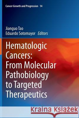 Hematologic Cancers: From Molecular Pathobiology to Targeted Therapeutics Jianguo Tao Eduardo Sotomayor 9789400795815 Springer