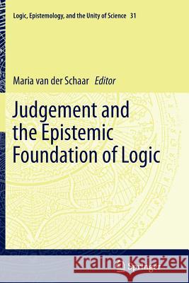 Judgement and the Epistemic Foundation of Logic Maria Va 9789400795877 Springer