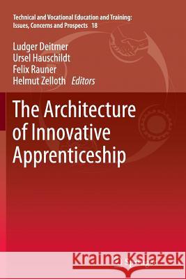 The Architecture of Innovative Apprenticeship Ludger Deitmer, Ursel Hauschildt, Felix Rauner, Helmut Zelloth 9789400795983 Springer