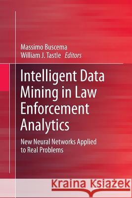 Intelligent Data Mining in Law Enforcement Analytics: New Neural Networks Applied to Real Problems Buscema, Paolo Massimo 9789400796010 Springer