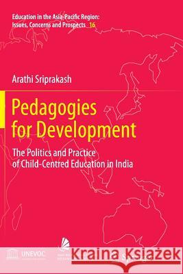 Pedagogies for Development: The Politics and Practice of Child-Centred Education in India Sriprakash, Arathi 9789400796317 Springer