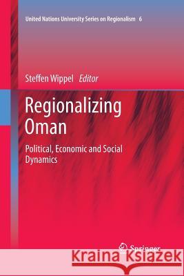 Regionalizing Oman: Political, Economic and Social Dynamics Wippel, Steffen 9789400796355 Springer