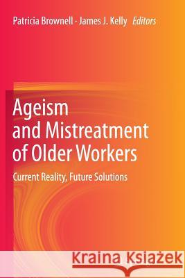 Ageism and Mistreatment of Older Workers: Current Reality, Future Solutions Brownell, Patricia 9789400796393