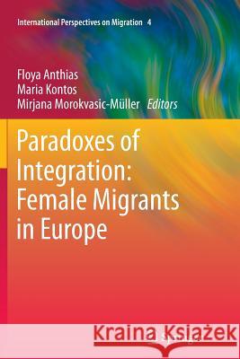 Paradoxes of Integration: Female Migrants in Europe Floya Anthias Maria Kontos Mirjana Morokvasic-Muller 9789400796423 Springer