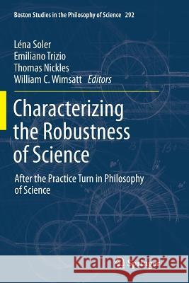 Characterizing the Robustness of Science: After the Practice Turn in Philosophy of Science Soler, Léna 9789400796430 Springer