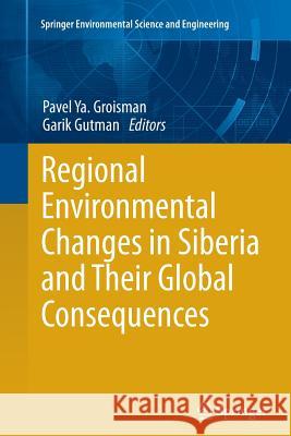 Regional Environmental Changes in Siberia and Their Global Consequences Pavel Ya Groisman Garik Gutman 9789400796454 Springer