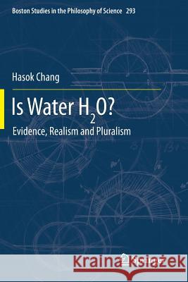 Is Water H2o?: Evidence, Realism and Pluralism Chang, Hasok 9789400796461 Springer
