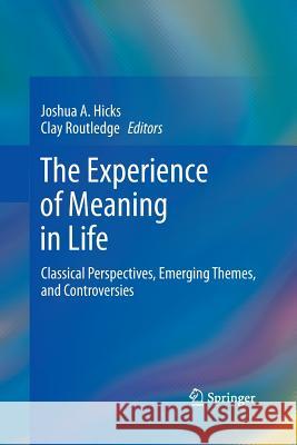 The Experience of Meaning in Life: Classical Perspectives, Emerging Themes, and Controversies Hicks, Joshua A. 9789400796485