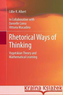 Rhetorical Ways of Thinking: Vygotskian Theory and Mathematical Learning Albert, Lillie R. 9789400796508