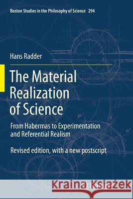 The Material Realization of Science: From Habermas to Experimentation and Referential Realism Hans Radder 9789400796515