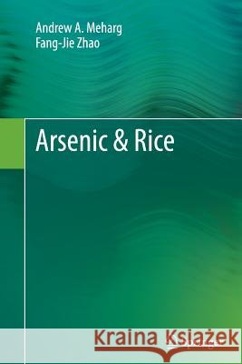 Arsenic & Rice Andrew A. Meharg Fang-Jie Zhao 9789400796553