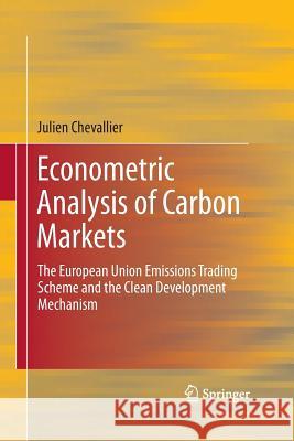 Econometric Analysis of Carbon Markets: The European Union Emissions Trading Scheme and the Clean Development Mechanism Julien Chevallier 9789400796669
