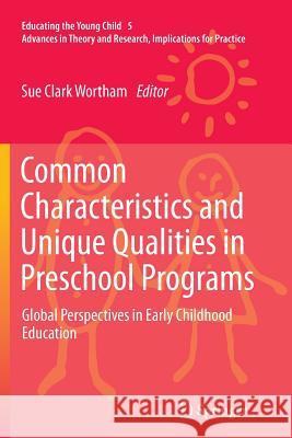 Common Characteristics and Unique Qualities in Preschool Programs: Global Perspectives in Early Childhood Education Wortham, Sue C. 9789400796737 Springer