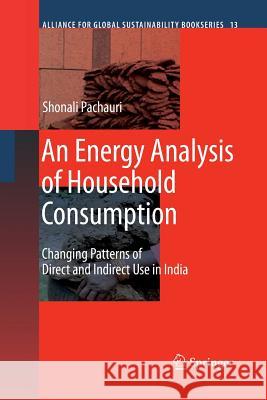 An Energy Analysis of Household Consumption: Changing Patterns of Direct and Indirect Use in India Pachauri, Shonali 9789400796898 Springer