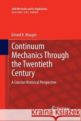 Continuum Mechanics Through the Twentieth Century: A Concise Historical Perspective Maugin, Gerard A. 9789400796942 Springer