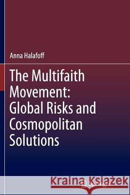 The Multifaith Movement: Global Risks and Cosmopolitan Solutions Anna Halafoff   9789400796959